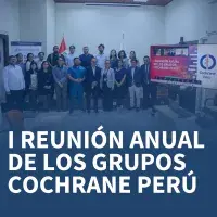 Primera Reunión Anual de los Grupos Cochrane Perú fortalece la colaboración científica nacional
